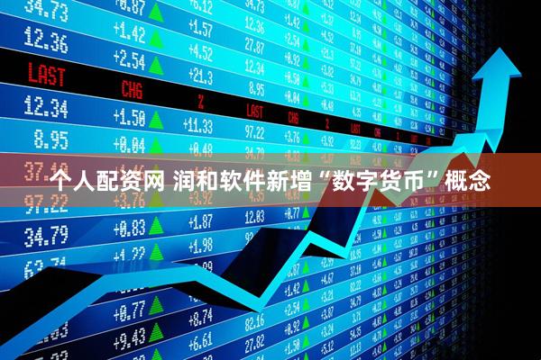 个人配资网 润和软件新增“数字货币”概念
